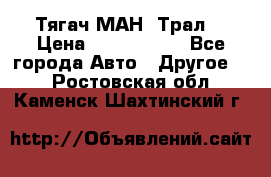  Тягач МАН -Трал  › Цена ­ 5.500.000 - Все города Авто » Другое   . Ростовская обл.,Каменск-Шахтинский г.